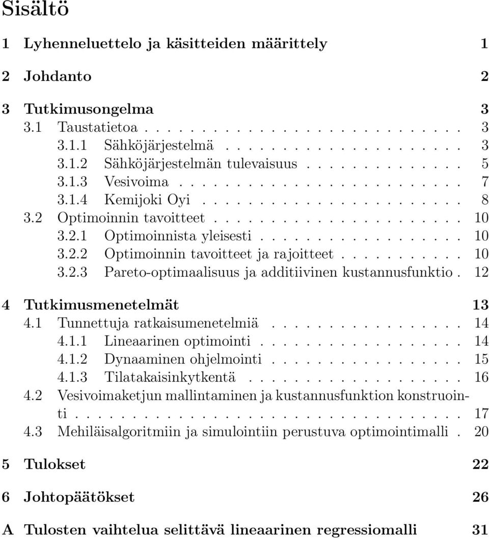 .......... 10 3.2.3 Pareto-optimaalisuus ja additiivinen kustannusfunktio. 12 4 Tutkimusmenetelmät 13 4.1 Tunnettuja ratkaisumenetelmiä................. 14 4.1.1 Lineaarinen optimointi.................. 14 4.1.2 Dynaaminen ohjelmointi.