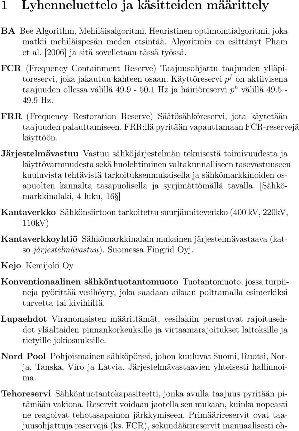 Käyttöreservi p f on aktiivisena taajuuden ollessa välillä 49.9-50.1 Hz ja häiriöreservi p h välillä 49.5-49.9 Hz.