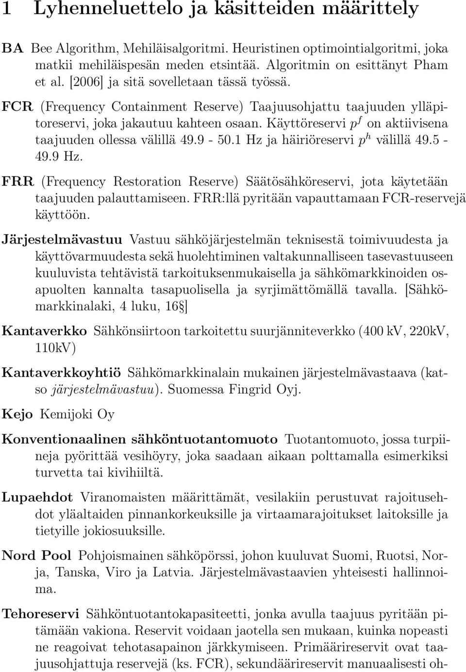 Käyttöreservi p f on aktiivisena taajuuden ollessa välillä 49.9-50.1 Hz ja häiriöreservi p h välillä 49.5-49.9 Hz.