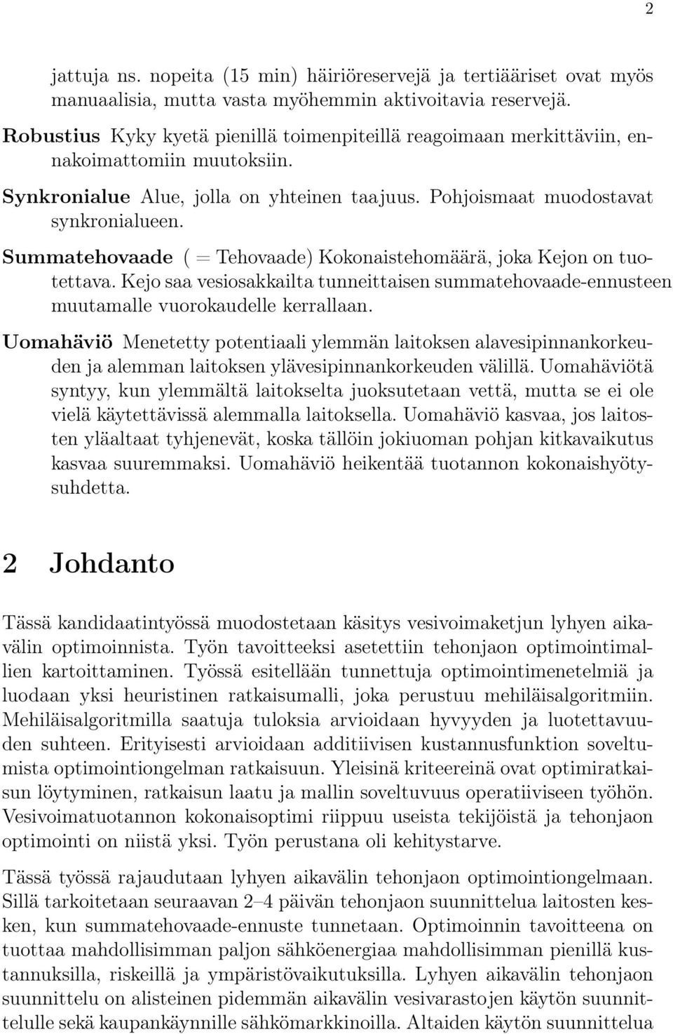 Summatehovaade ( = Tehovaade) Kokonaistehomäärä, joka Kejon on tuotettava. Kejo saa vesiosakkailta tunneittaisen summatehovaade-ennusteen muutamalle vuorokaudelle kerrallaan.