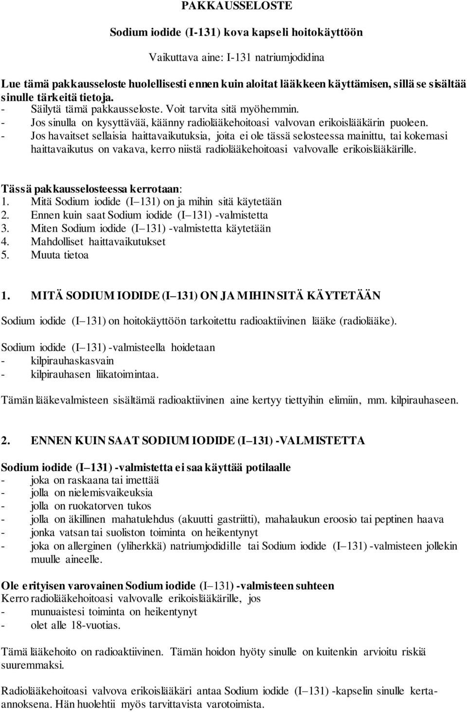 - Jos havaitset sellaisia haittavaikutuksia, joita ei ole tässä selosteessa mainittu, tai kokemasi haittavaikutus on vakava, kerro niistä radiolääkehoitoasi valvovalle erikoislääkärille.