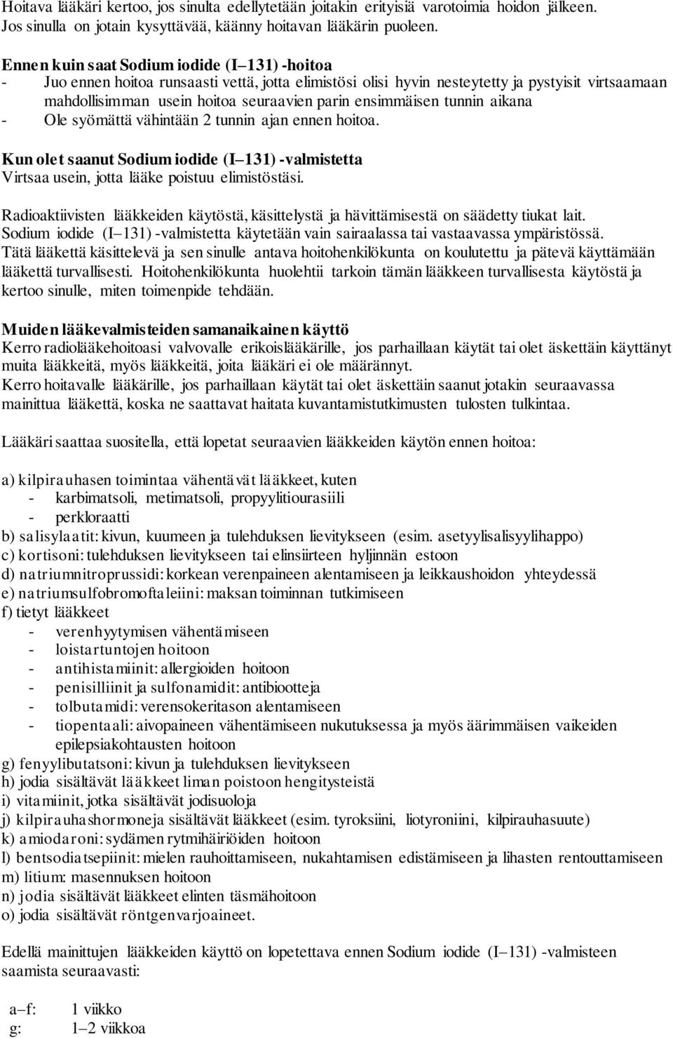 ensimmäisen tunnin aikana - Ole syömättä vähintään 2 tunnin ajan ennen hoitoa. Kun olet saanut Sodium iodide (I 131) -valmistetta Virtsaa usein, jotta lääke poistuu elimistöstäsi.