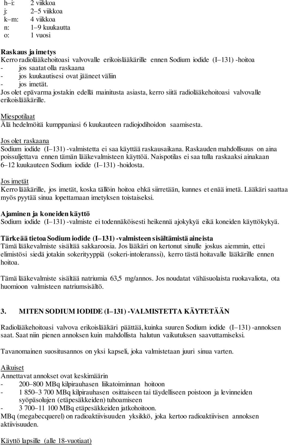 Miespotilaat Älä hedelmöitä kumppaniasi 6 kuukauteen radiojodihoidon saamisesta. Jos olet raskaana Sodium iodide (I 131) -valmistetta ei saa käyttää raskausaikana.