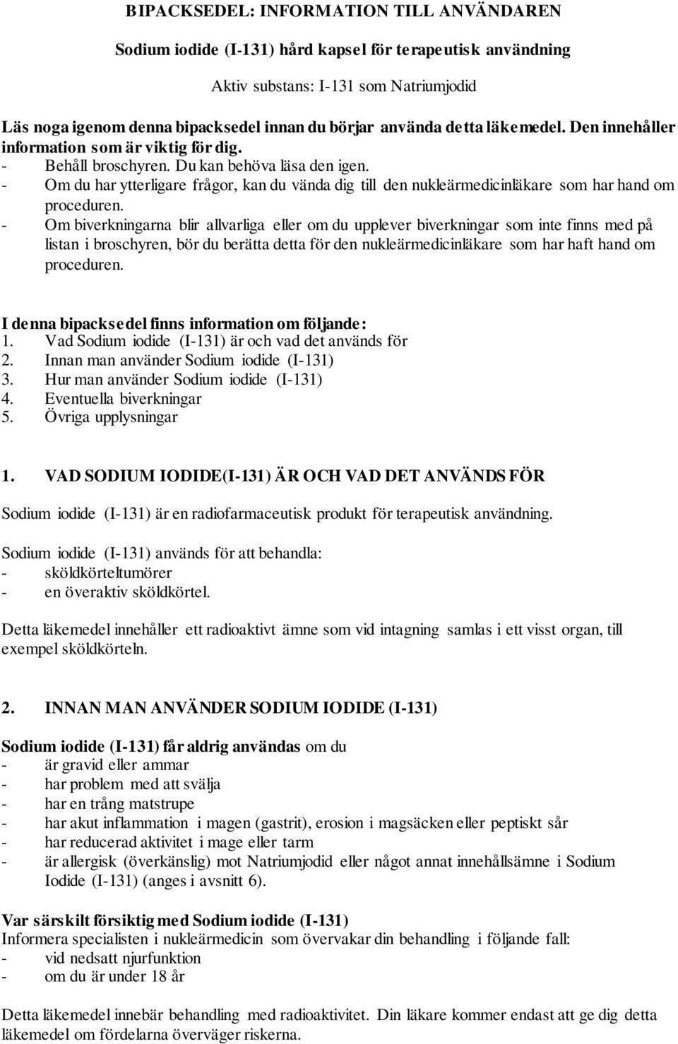 - Om du har ytterligare frågor, kan du vända dig till den nukleärmedicinläkare som har hand om proceduren.