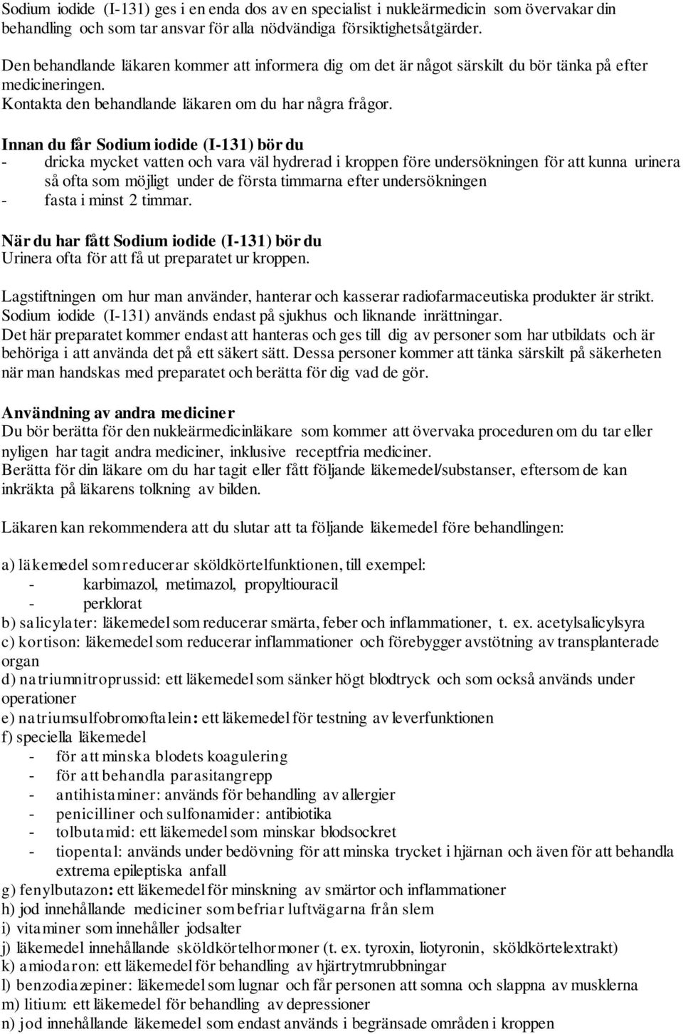 Innan du får Sodium iodide (I-131) bör du - dricka mycket vatten och vara väl hydrerad i kroppen före undersökningen för att kunna urinera så ofta som möjligt under de första timmarna efter