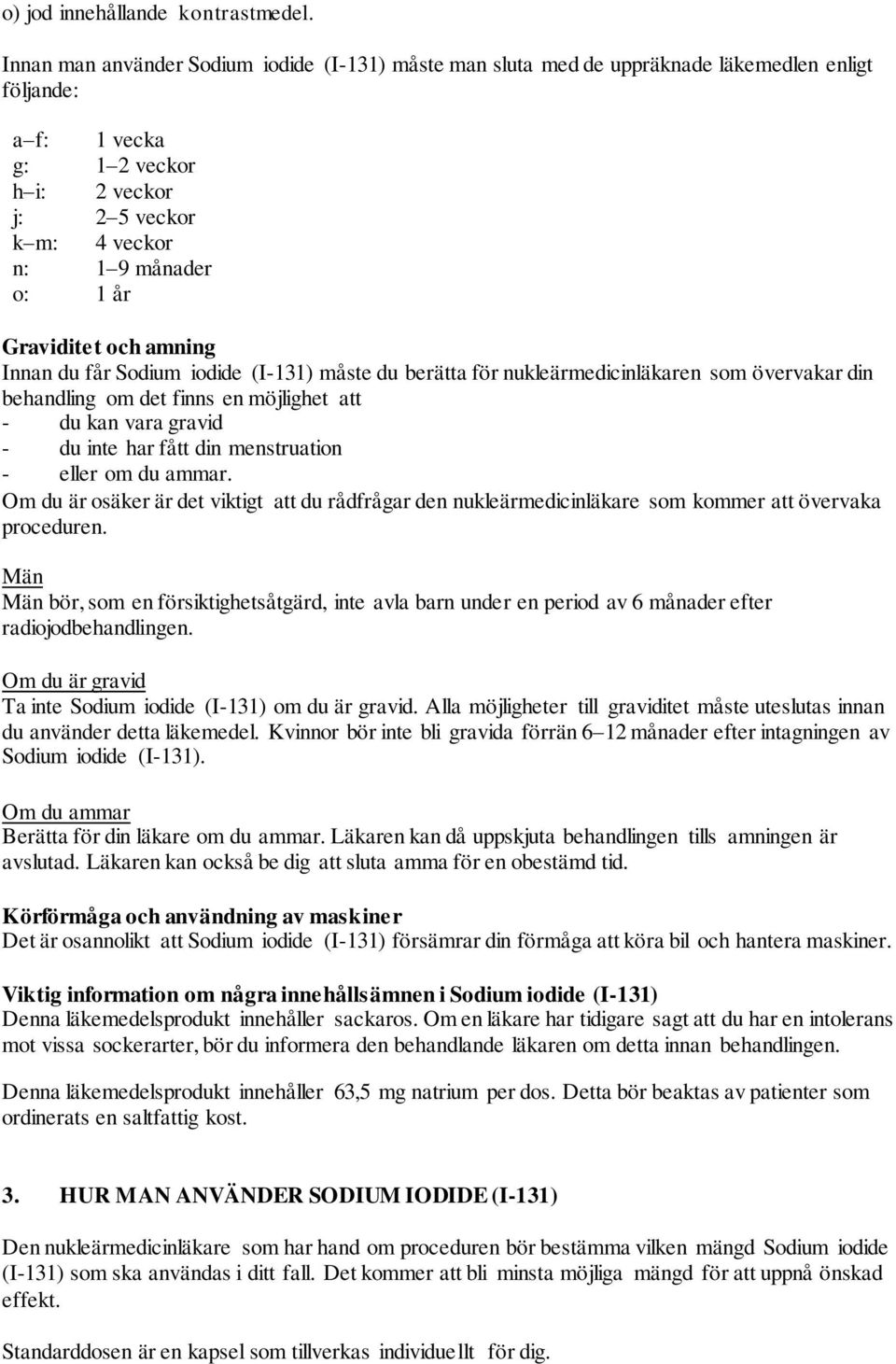 Graviditet och amning Innan du får Sodium iodide (I-131) måste du berätta för nukleärmedicinläkaren som övervakar din behandling om det finns en möjlighet att - du kan vara gravid - du inte har fått