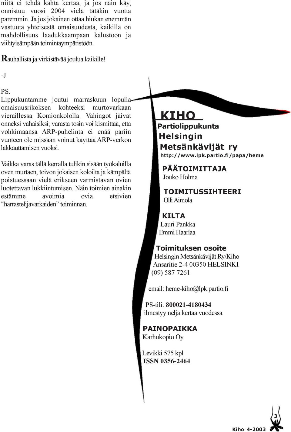 Rauhallista ja virkistävää joulua kaikille! -J PS. Lippukuntamme joutui marraskuun lopulla omaisuusrikoksen kohteeksi murtovarkaan vieraillessa Komionkololla.