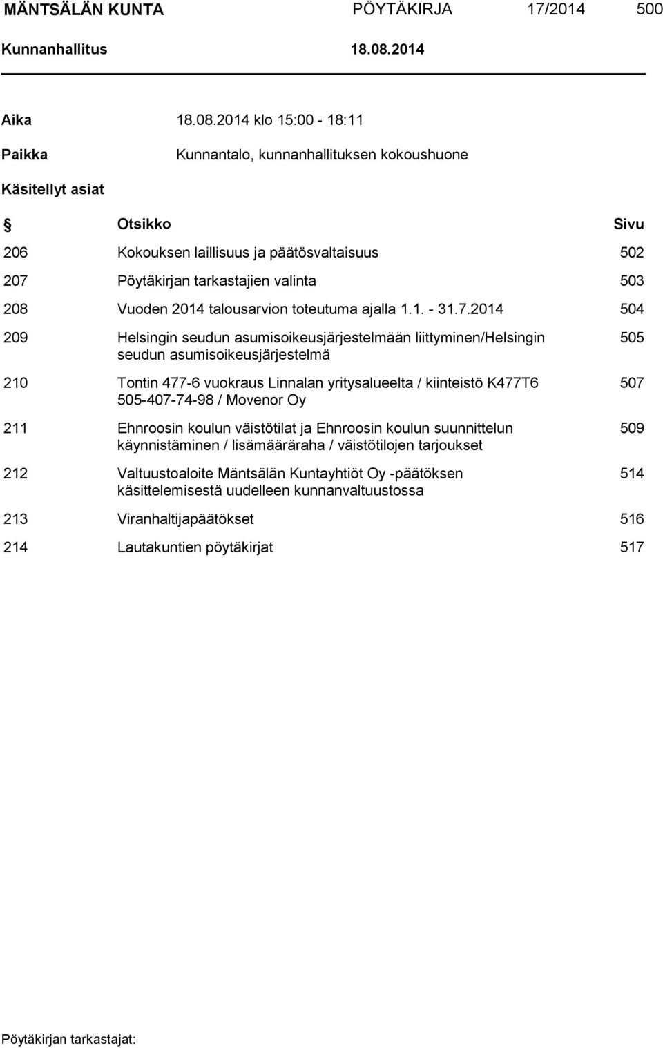 2014 klo 15:00-18:11 Paikka Kunnantalo, kunnanhallituksen kokoushuone Käsitellyt asiat Otsikko Sivu 206 Kokouksen laillisuus ja päätösvaltaisuus 502 207 Pöytäkirjan tarkastajien valinta 503 208