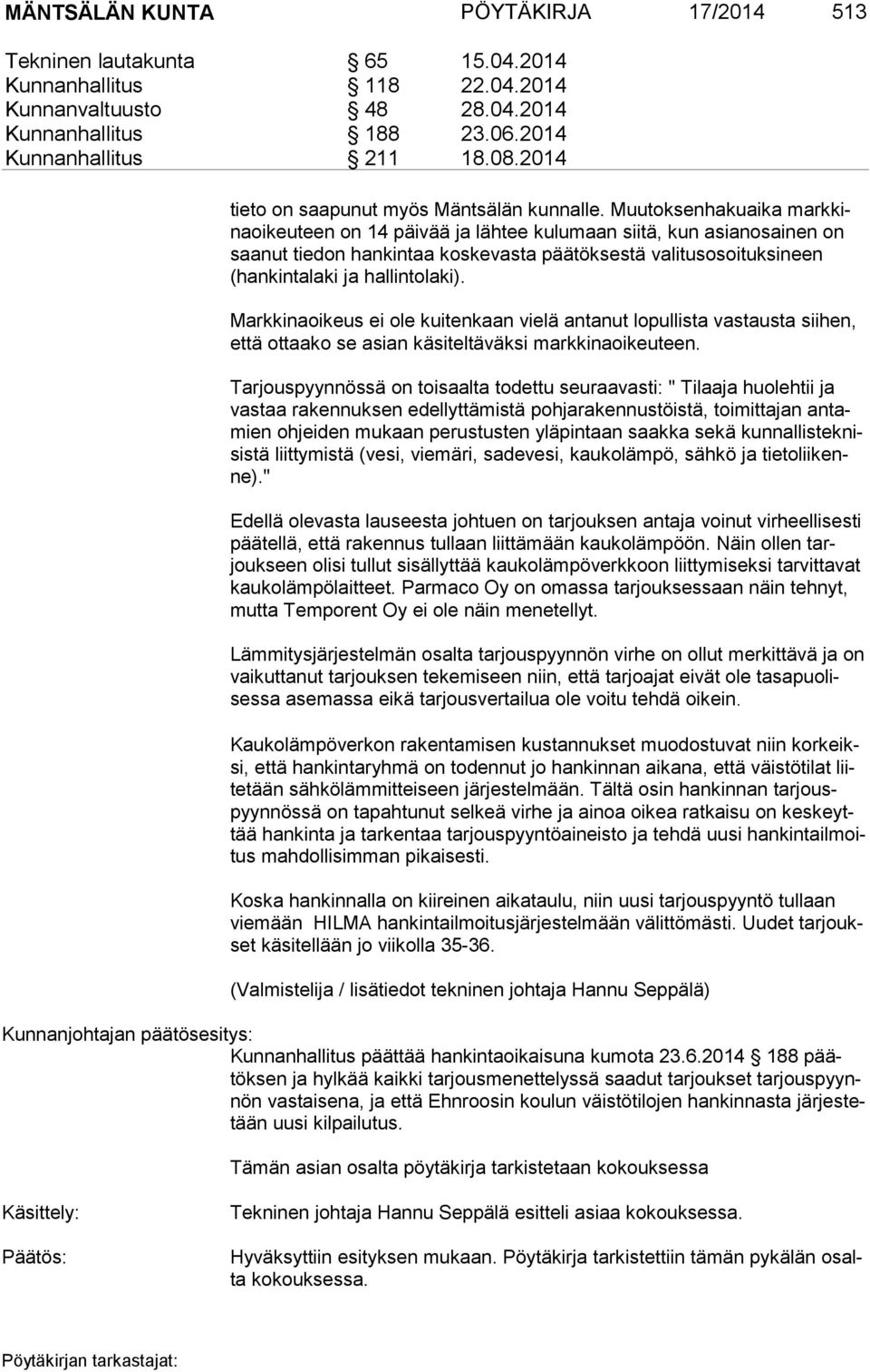 Muutoksenhakuaika mark kina oi keu teen on 14 päivää ja lähtee kulumaan siitä, kun asianosainen on saa nut tiedon hankintaa koskevasta päätöksestä valitusosoituksineen (han kin ta la ki ja