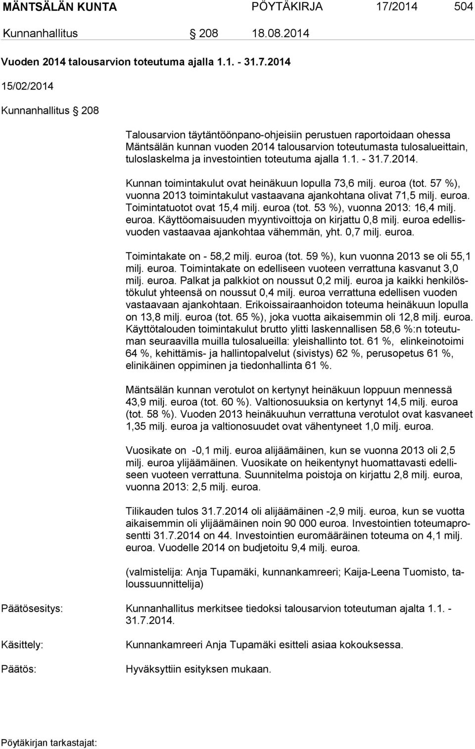 2014 15/02/2014 Kunnanhallitus 208 Talousarvion täytäntöönpano-ohjeisiin perustuen raportoidaan ohessa Mänt sä län kunnan vuoden 2014 talousarvion toteutumasta tulosalueittain, tu los las kel ma ja