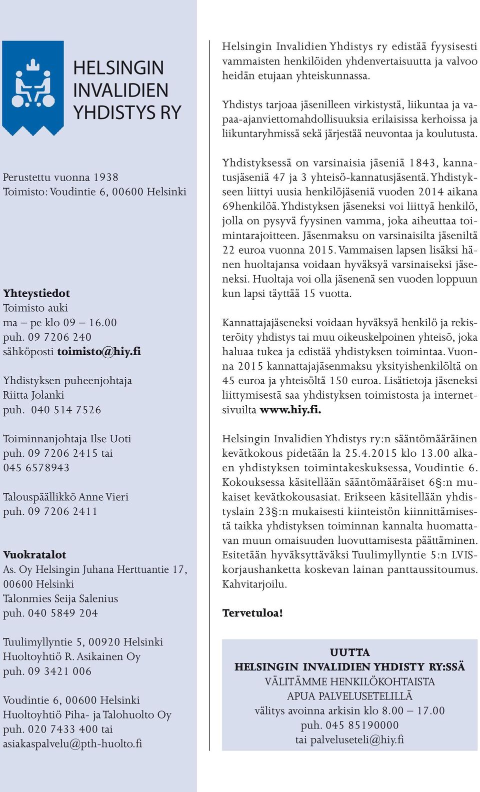 Oy Helsingin Juhana Herttuantie 17, 00600 Helsinki Talonmies Seija Salenius puh. 040 5849 204 Tuulimyllyntie 5, 00920 Helsinki Huoltoyhtiö R. Asikainen Oy puh.