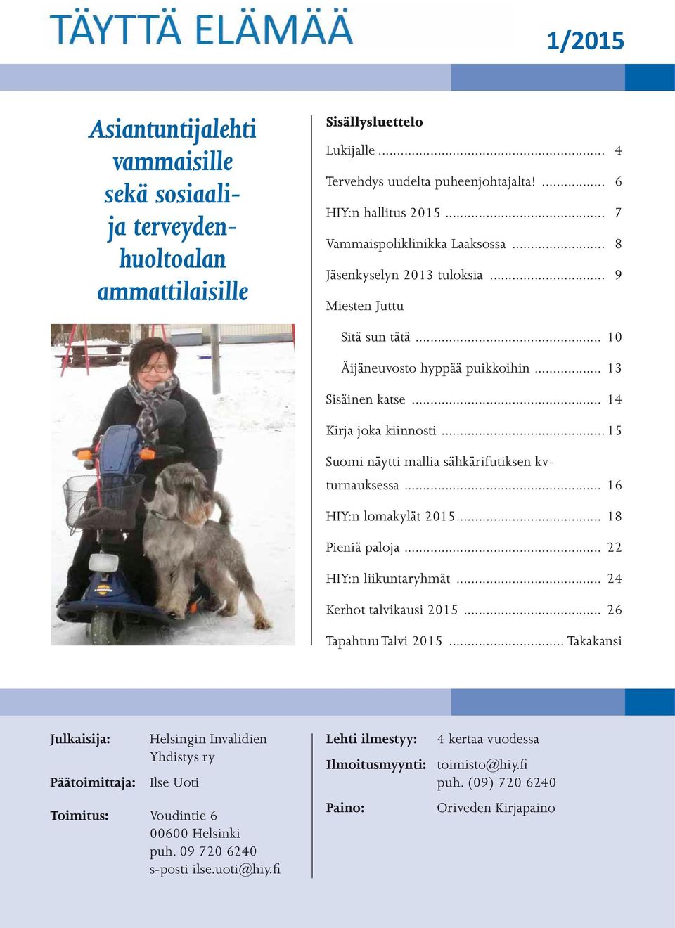 ..15 Suomi näytti mallia sähkärifutiksen kvturnauksessa... 16 HIY:n lomakylät 2015... 18 Pieniä paloja... 22 HIY:n liikuntaryhmät... 24 Kerhot talvikausi 2015... 26 Tapahtuu Talvi 2015.