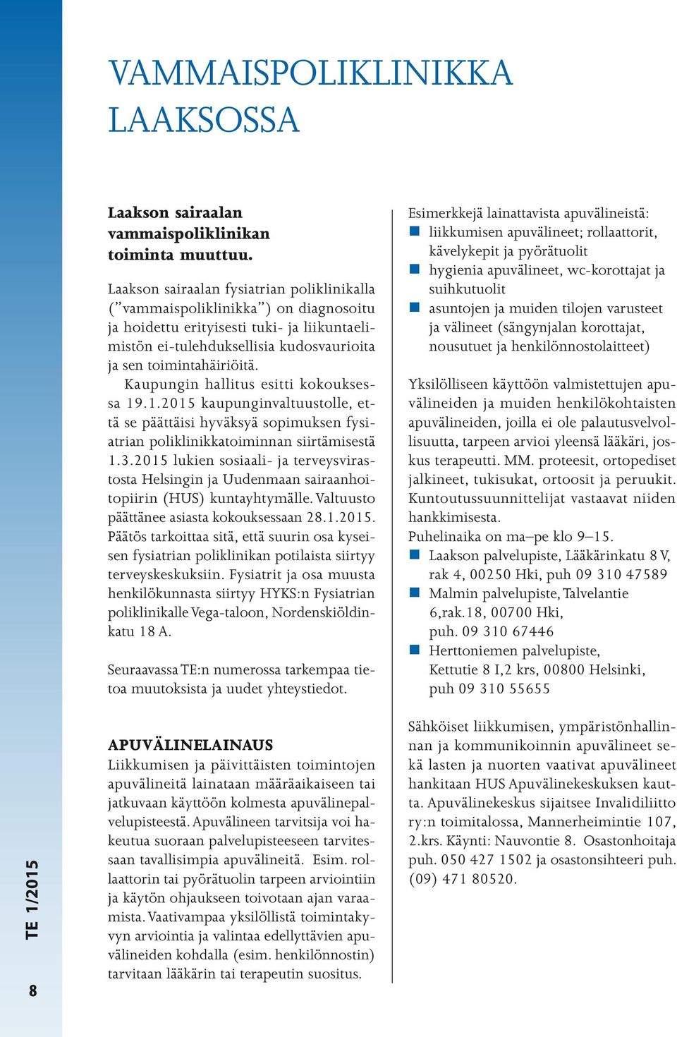 Kaupungin hallitus esitti kokouksessa 19.1.2015 kaupunginvaltuustolle, että se päättäisi hyväksyä sopimuksen fysiatrian poliklinikkatoiminnan siirtämisestä 1.3.