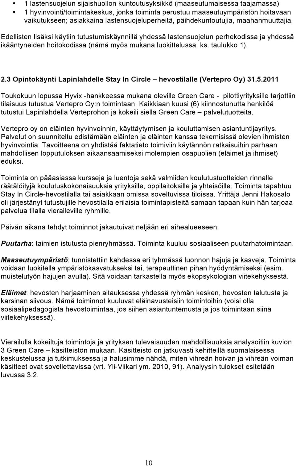 Edellisten lisäksi käytiin tutustumiskäynnillä yhdessä lastensuojelun perhekodissa ja yhdessä ikääntyneiden hoitokodissa (nämä myös mukana luokittelussa, ks. taulukko 1). 2.