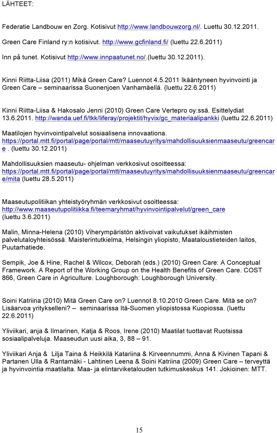 (luettu 22.6.2011) Kinni Riitta-Liisa & Hakosalo Jenni (2010) Green Care Vertepro oy:ssä. Esittelydiat 13.6.2011. http://wanda.uef.fi/tkk/liferay/projektit/hyvix/gc_materiaalipankki (luettu 22.6.2011) Maatilojen hyvinvointipalvelut sosiaalisena innovaationa.