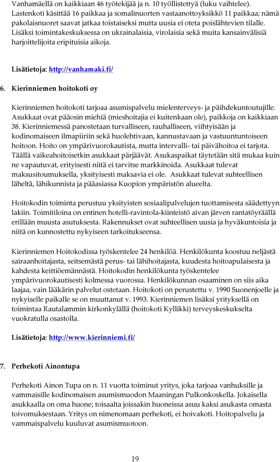 Lisäksi toimintakeskuksessa on ukrainalaisia, virolaisia sekä muita kansainvälisiä harjoittelijoita eripituisia aikoja. Lisätietoja: http://vanhamaki.fi/ 6.