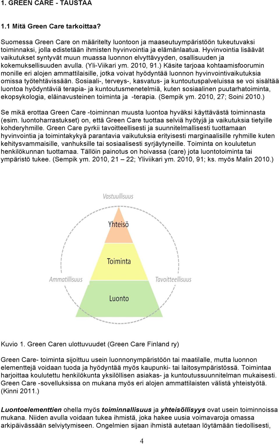 Hyvinvointia lisäävät vaikutukset syntyvät muun muassa luonnon elvyttävyyden, osallisuuden ja kokemuksellisuuden avulla. (Yli-Viikari ym. 2010, 91.