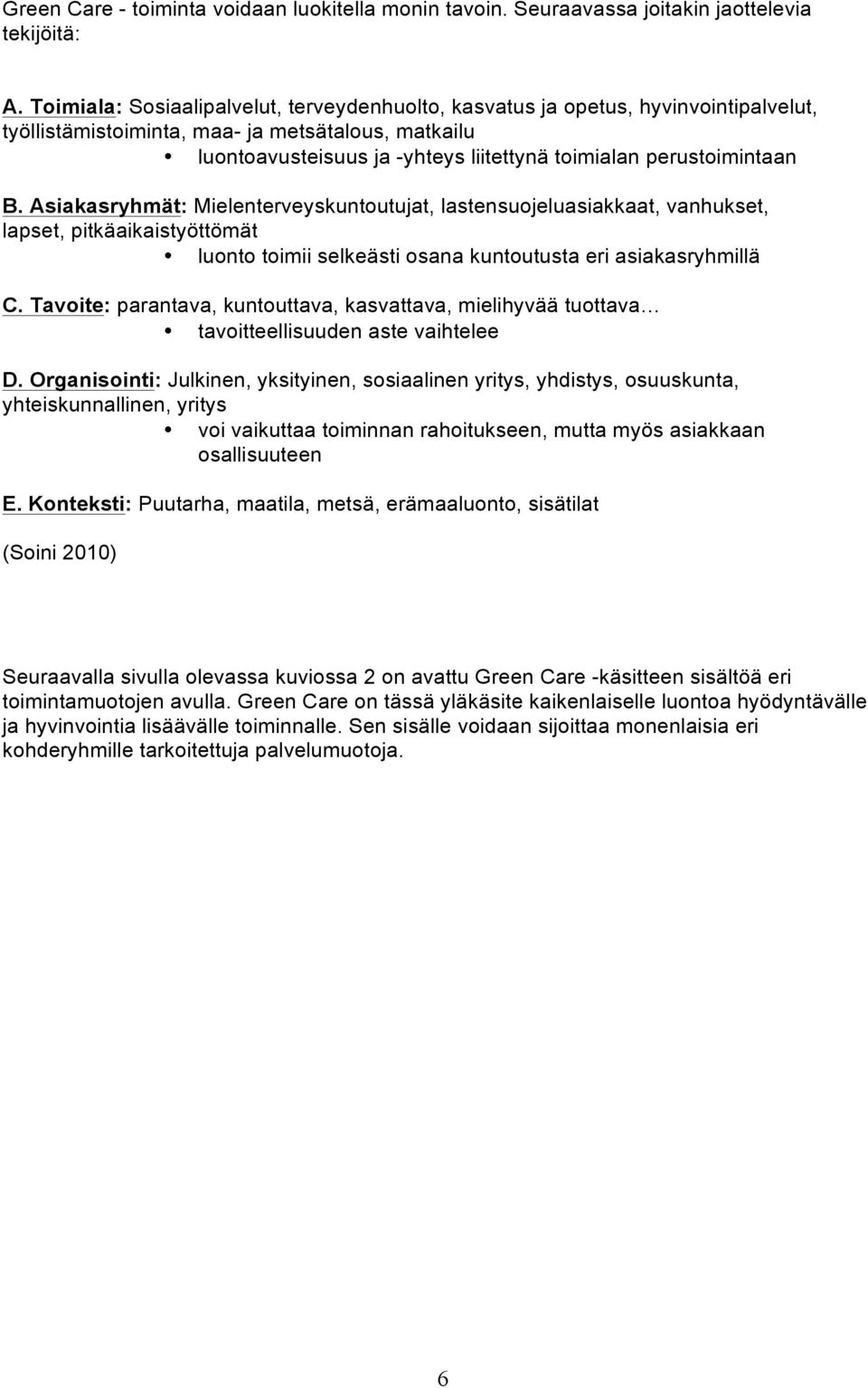 perustoimintaan B. Asiakasryhmät: Mielenterveyskuntoutujat, lastensuojeluasiakkaat, vanhukset, lapset, pitkäaikaistyöttömät luonto toimii selkeästi osana kuntoutusta eri asiakasryhmillä C.