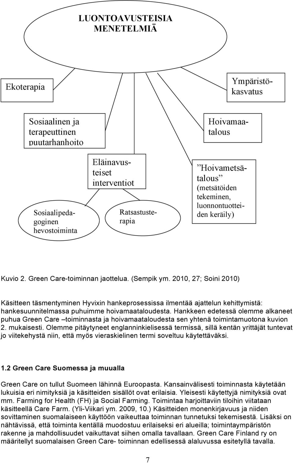 2010, 27; Soini 2010) Käsitteen täsmentyminen Hyvixin hankeprosessissa ilmentää ajattelun kehittymistä: hankesuunnitelmassa puhuimme hoivamaataloudesta.