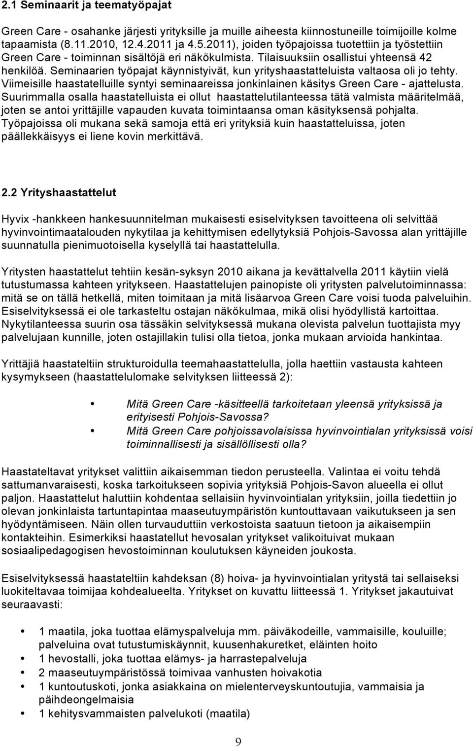 Seminaarien työpajat käynnistyivät, kun yrityshaastatteluista valtaosa oli jo tehty. Viimeisille haastatelluille syntyi seminaareissa jonkinlainen käsitys Green Care - ajattelusta.