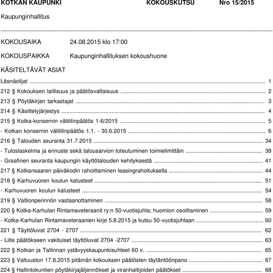 .. 5 - Kotkan konsernin välitilinpäätös 1.1. - 30.6.2015... 6 216 Talouden seuranta 31.7.2015... 34 - Tuloslaskelma ja ennuste sekä talousarvion toteutuminen toimielimittäin.