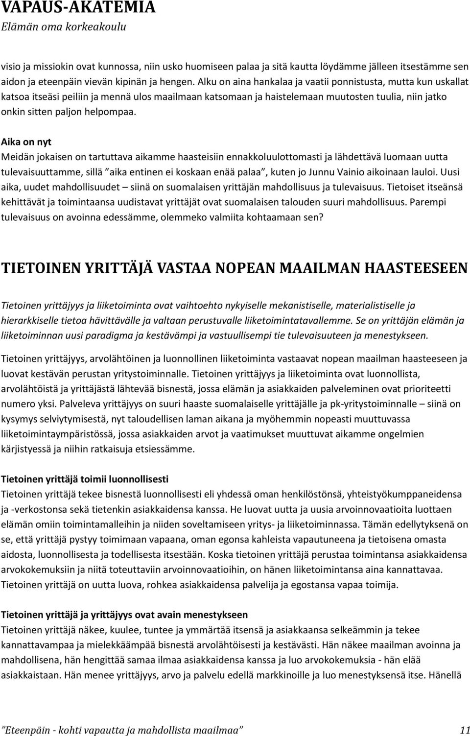 Aika on nyt Meidän jokaisen on tartuttava aikamme haasteisiin ennakkoluulottomasti ja lähdettävä luomaan uutta tulevaisuuttamme, sillä aika entinen ei koskaan enää palaa, kuten jo Junnu Vainio