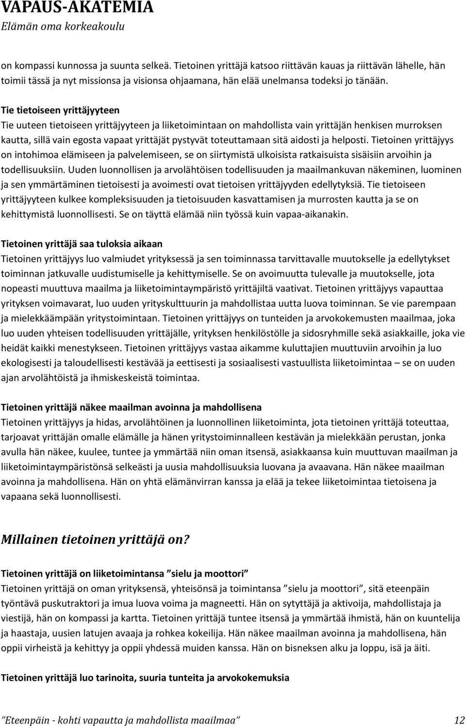 sitä aidosti ja helposti. Tietoinen yrittäjyys on intohimoa elämiseen ja palvelemiseen, se on siirtymistä ulkoisista ratkaisuista sisäisiin arvoihin ja todellisuuksiin.