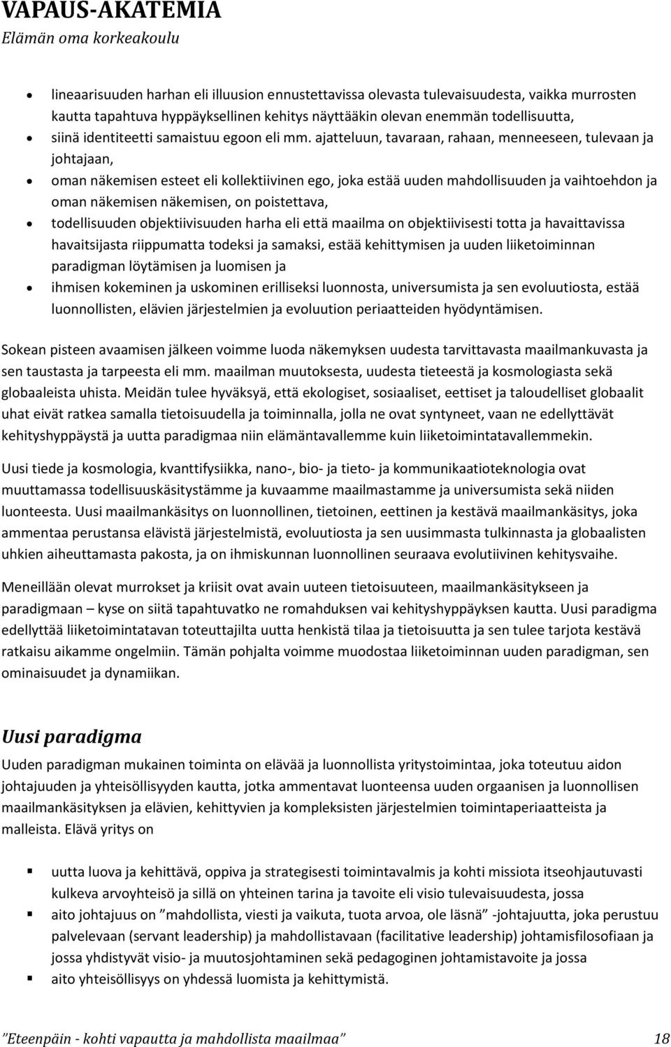 ajatteluun, tavaraan, rahaan, menneeseen, tulevaan ja johtajaan, oman näkemisen esteet eli kollektiivinen ego, joka estää uuden mahdollisuuden ja vaihtoehdon ja oman näkemisen näkemisen, on