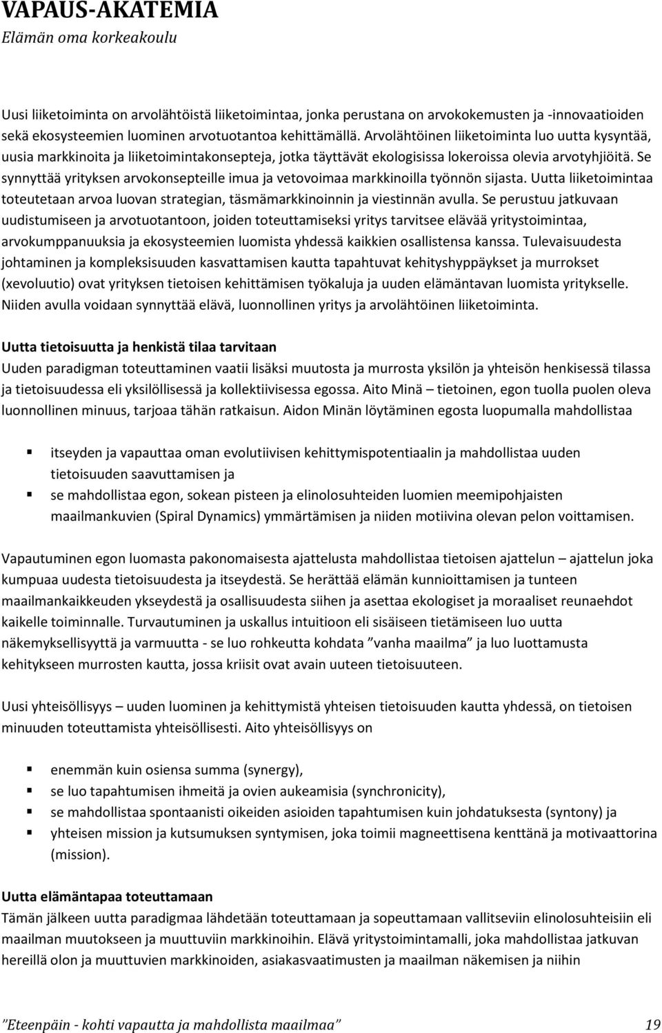 Se synnyttää yrityksen arvokonsepteille imua ja vetovoimaa markkinoilla työnnön sijasta. Uutta liiketoimintaa toteutetaan arvoa luovan strategian, täsmämarkkinoinnin ja viestinnän avulla.