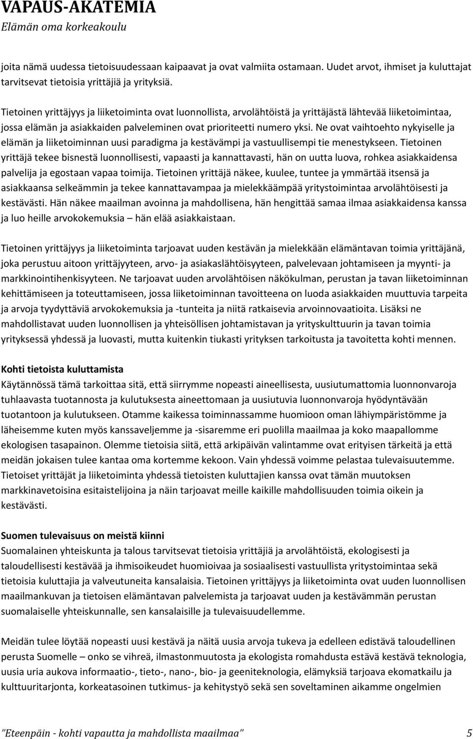 Ne ovat vaihtoehto nykyiselle ja elämän ja liiketoiminnan uusi paradigma ja kestävämpi ja vastuullisempi tie menestykseen.