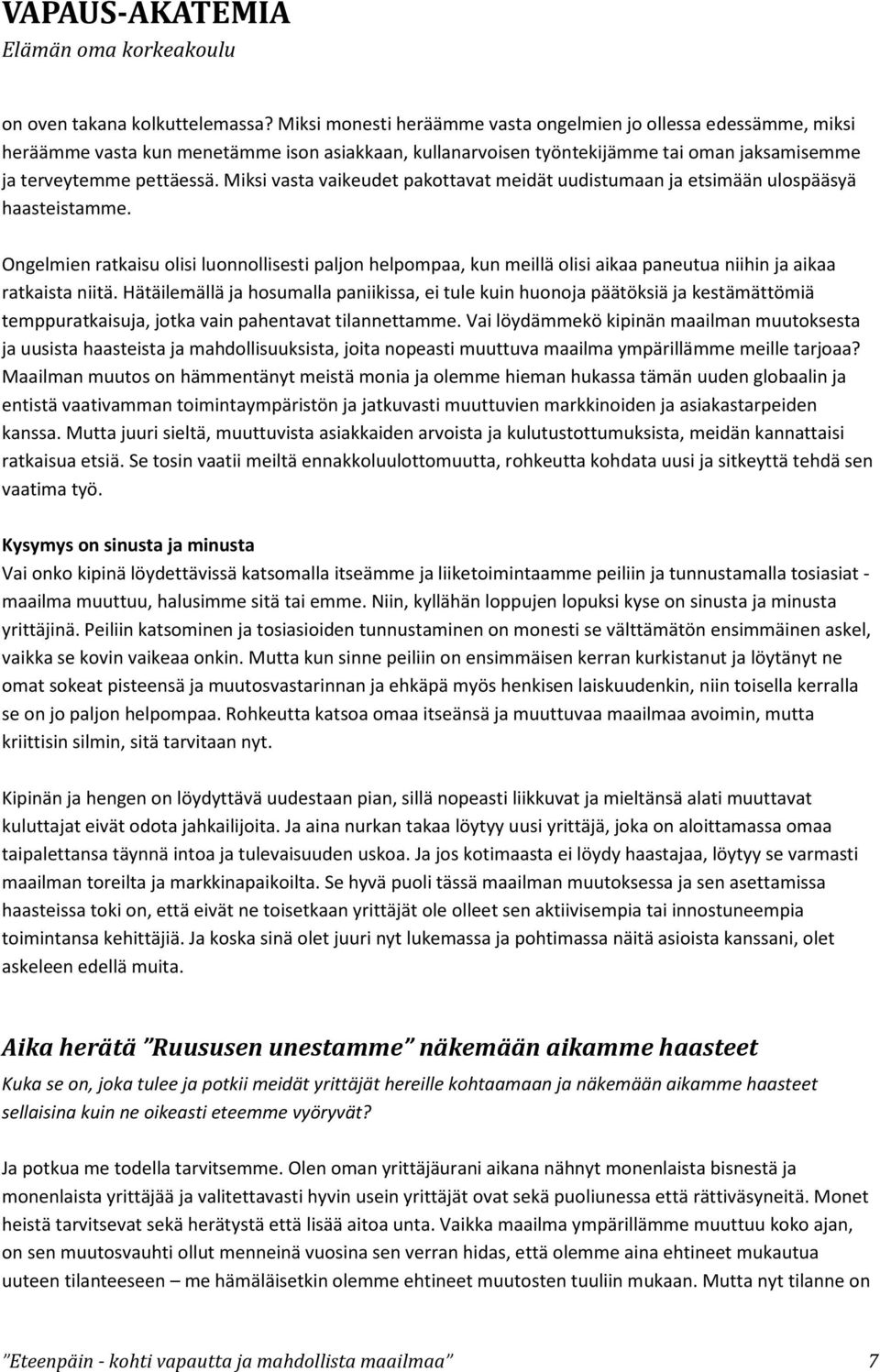 Miksi vasta vaikeudet pakottavat meidät uudistumaan ja etsimään ulospääsyä haasteistamme.