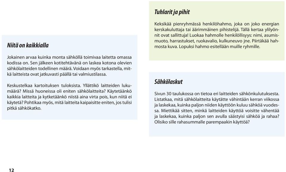 Käytetäänkö kaikkia laitteita ja kytketäänkö niistä aina virta pois, kun niitä ei käytetä? Pohtikaa myös, mitä laitteita kaipaisitte eniten, jos tulisi pitkä sähkökatko.