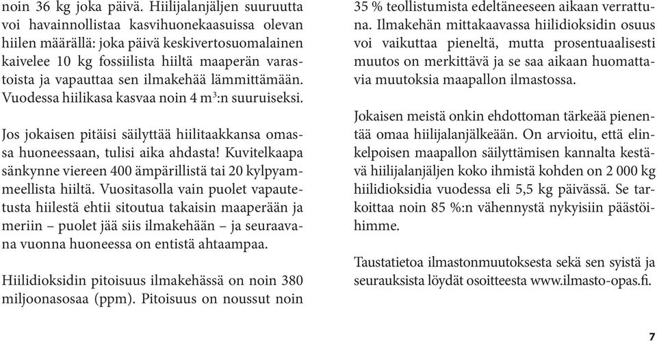 ilmakehää lämmittämään. Vuodessa hiilikasa kasvaa noin 4 m 3 :n suuruiseksi. Jos jokaisen pitäisi säilyttää hiilitaakkansa omassa huoneessaan, tulisi aika ahdasta!