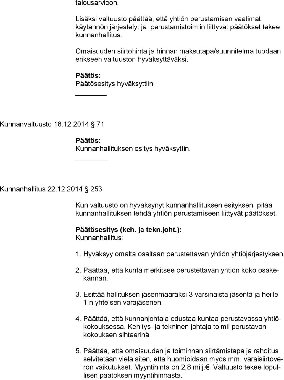 Kunnanhallitus 22.12.2014 253 Kun valtuusto on hyväksynyt kunnanhallituksen esityksen, pitää kunnanhallituksen tehdä yhtiön perustamiseen liittyvät päätökset. Päätösesitys (keh. ja tekn.joht.