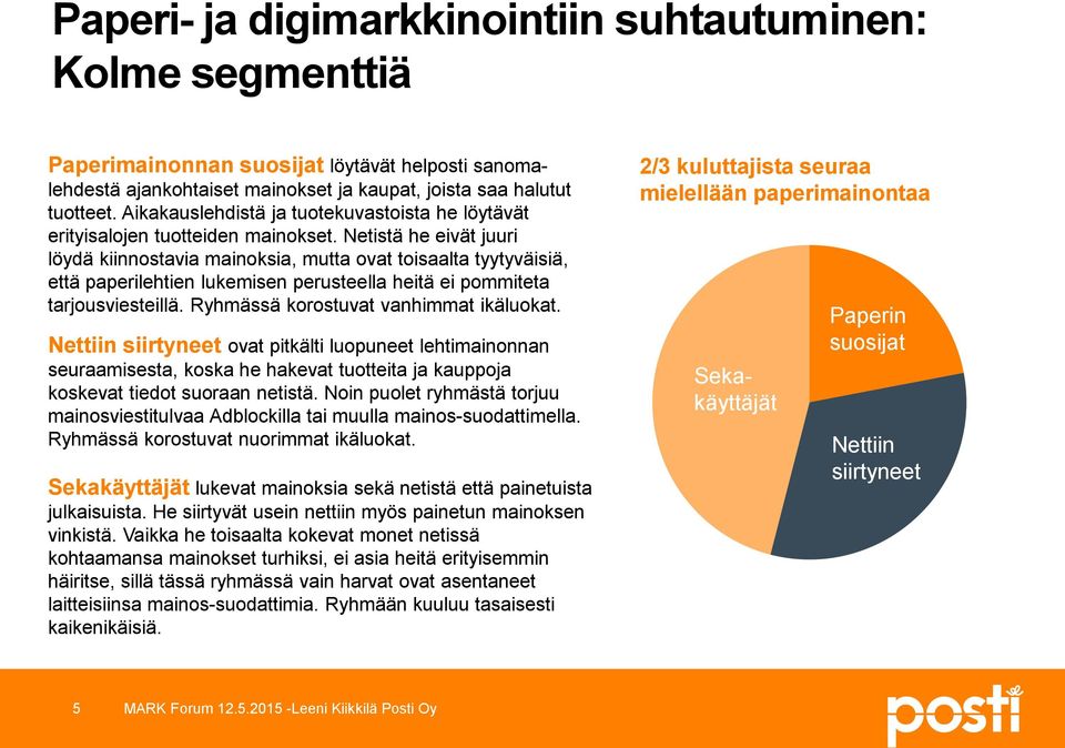 Netistä he eivät juuri löydä kiinnostavia mainoksia, mutta ovat toisaalta tyytyväisiä, että paperilehtien lukemisen perusteella heitä ei pommiteta tarjousviesteillä.