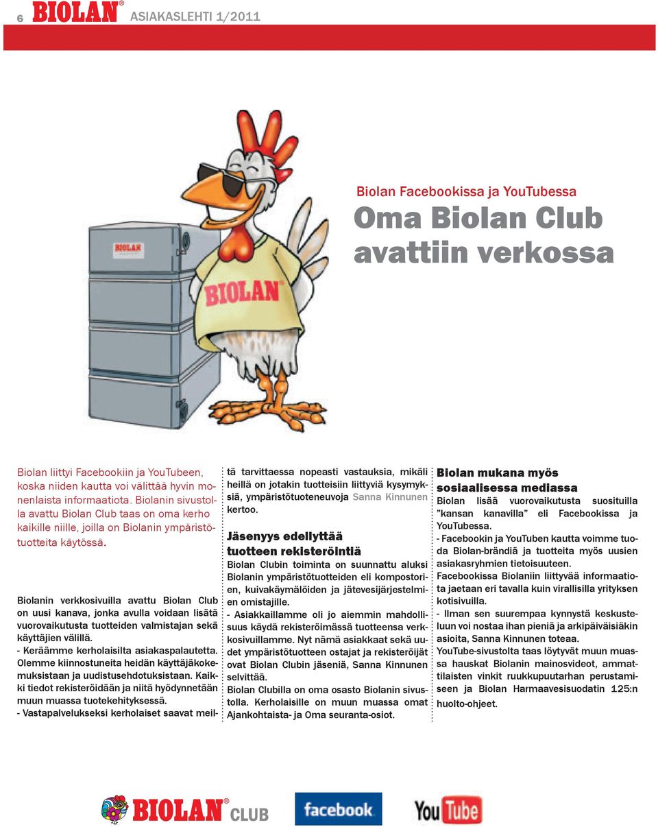 verkkosivuilla avattu Biolan Club on uusi kanava, jonka avulla voidaan lisätä vuorovaikutusta tuotteiden valmistajan sekä käyttäjien välillä. - Keräämme kerholaisilta asiakaspalautetta.
