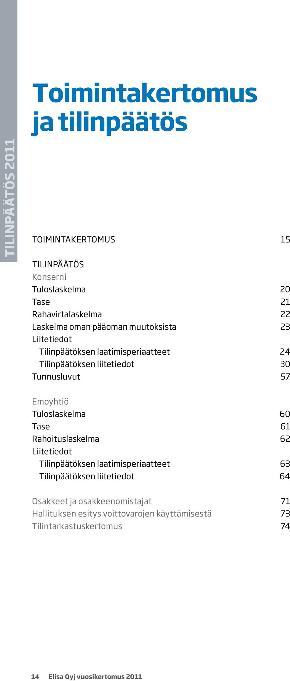 Tuloslaskelma Tase Rahoituslaskelma Liitetiedot Tilinpäätöksen laatimisperiaatteet Tilinpäätöksen liitetiedot 60 61 62 63 64