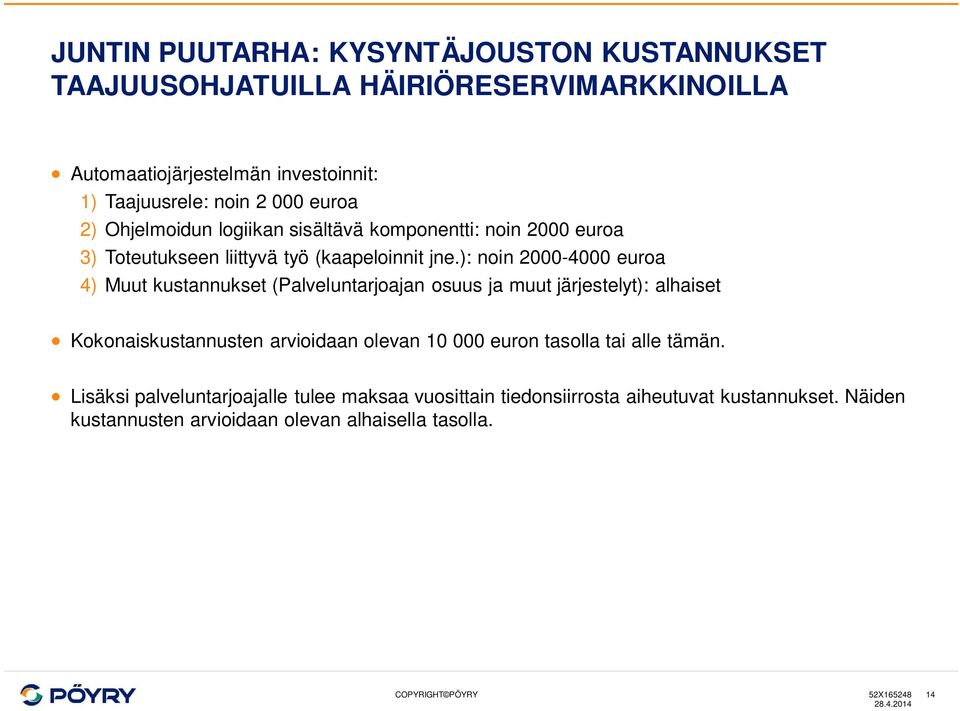 ): noin 2000-4000 euroa 4) Muut kustannukset (Palveluntarjoajan osuus ja muut järjestelyt): alhaiset Kokonaiskustannusten arvioidaan olevan 10 000 euron