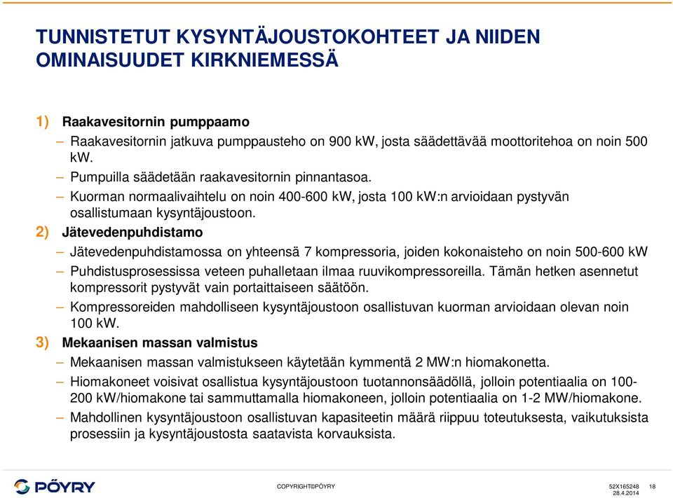 2) Jätevedenpuhdistamo Jätevedenpuhdistamossa on yhteensä 7 kompressoria, joiden kokonaisteho on noin 500-600 kw Puhdistusprosessissa veteen puhalletaan ilmaa ruuvikompressoreilla.