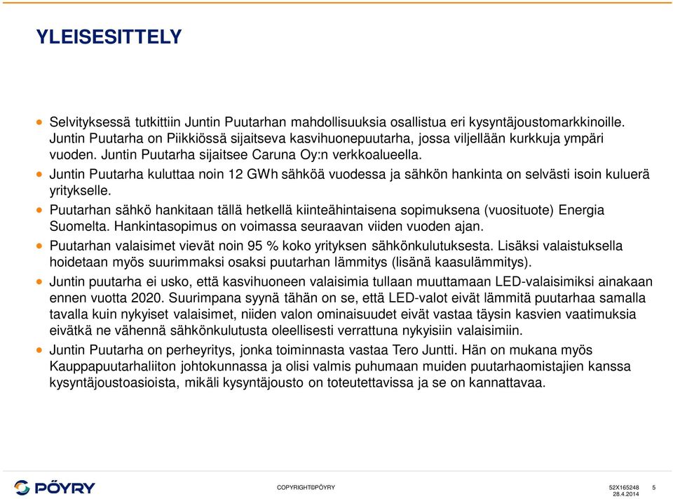 Juntin Puutarha kuluttaa noin 12 GWh sähköä vuodessa ja sähkön hankinta on selvästi isoin kuluerä yritykselle.