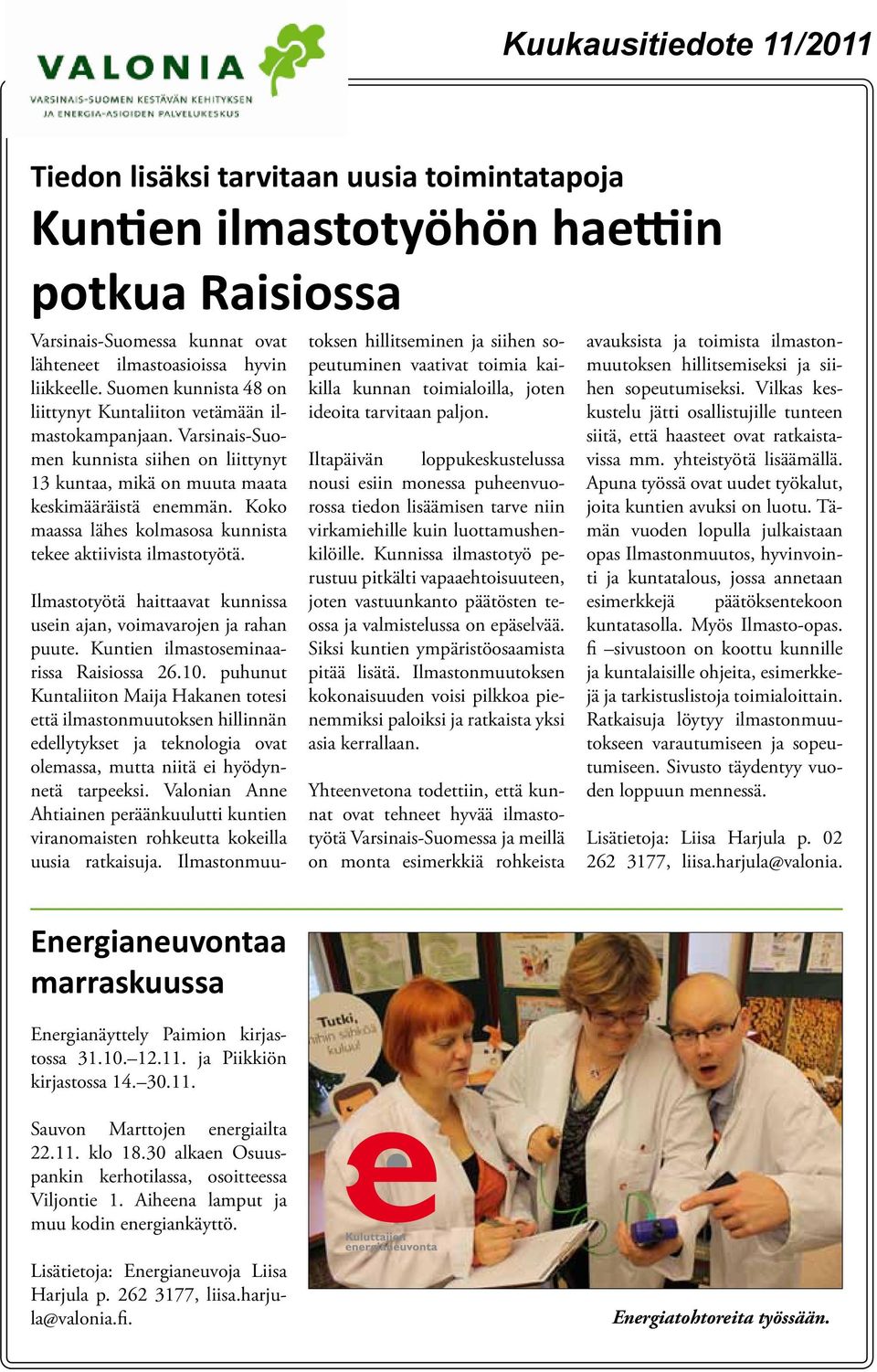 Koko maassa lähes kolmasosa kunnista tekee aktiivista ilmastotyötä. Energianeuvontaa marraskuussa Energianäyttely Paimion kirjastossa 31.10. 12.11. ja Piikkiön kirjastossa 14. 30.11. Sauvon Marttojen energiailta 22.