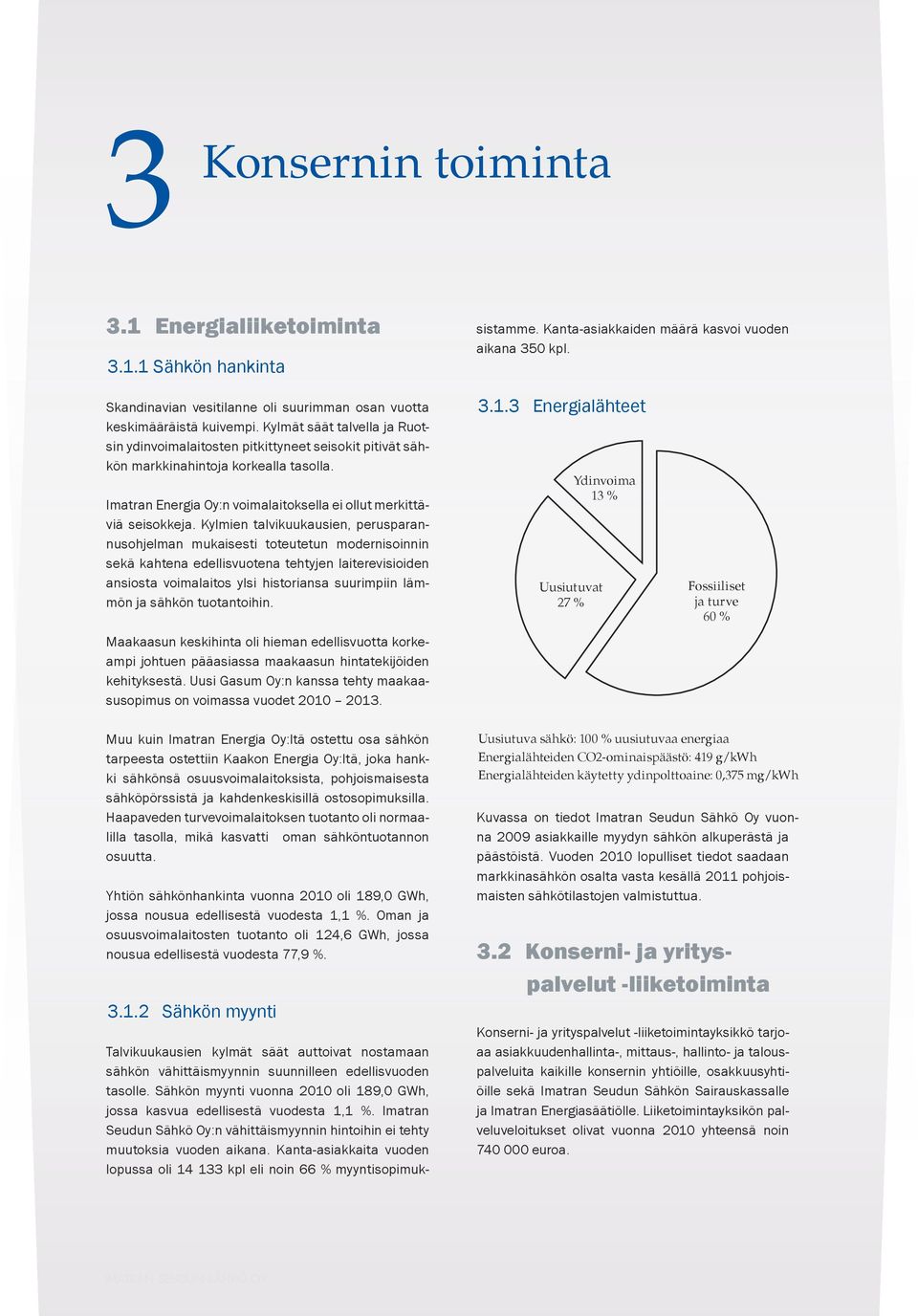 Kanta-asiakkaita vuoden lopussa oli 14 133 kpl eli noin 66 % myyntisopimuksistamme. Kanta-asiakkaiden määrä kasvoi vuoden aikana 350 kpl.