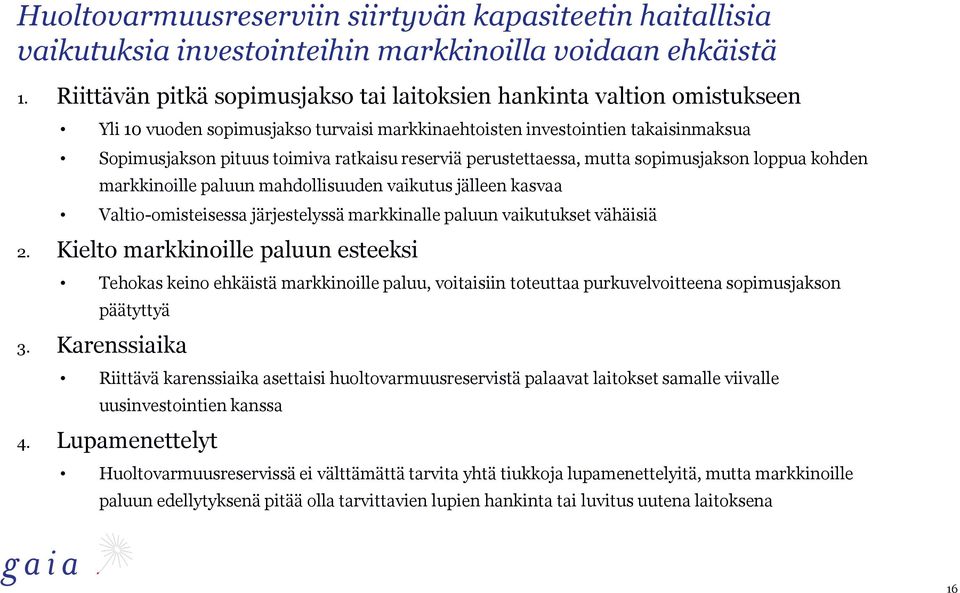 reserviä perustettaessa, mutta sopimusjakson loppua kohden markkinoille paluun mahdollisuuden vaikutus jälleen kasvaa Valtio-omisteisessa järjestelyssä markkinalle paluun vaikutukset vähäisiä 2.