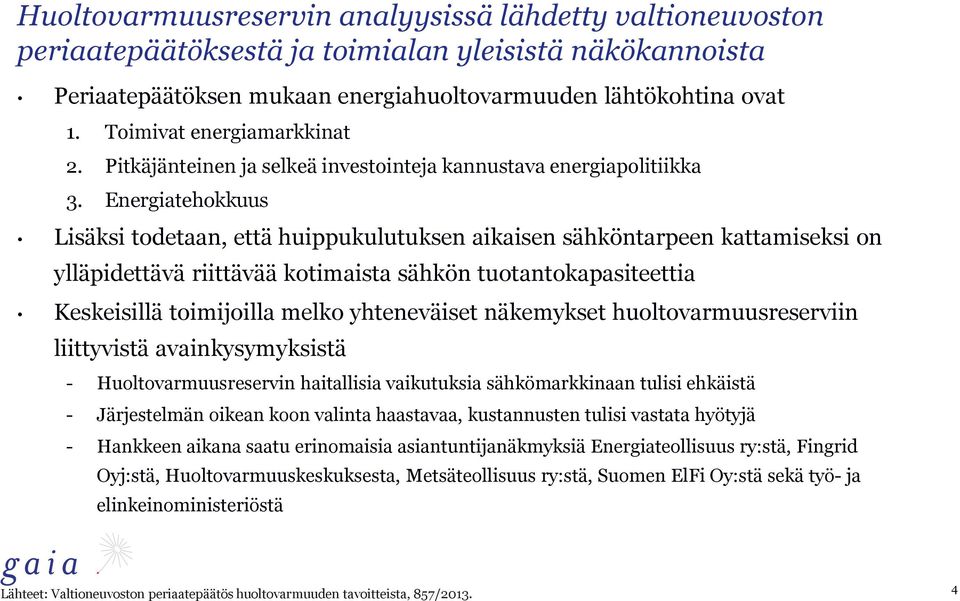 Energiatehokkuus Lisäksi todetaan, että huippukulutuksen aikaisen sähköntarpeen kattamiseksi on ylläpidettävä riittävää kotimaista sähkön tuotantokapasiteettia Keskeisillä toimijoilla melko