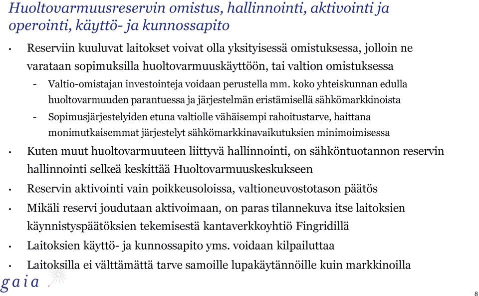 koko yhteiskunnan edulla huoltovarmuuden parantuessa ja järjestelmän eristämisellä sähkömarkkinoista - Sopimusjärjestelyiden etuna valtiolle vähäisempi rahoitustarve, haittana monimutkaisemmat