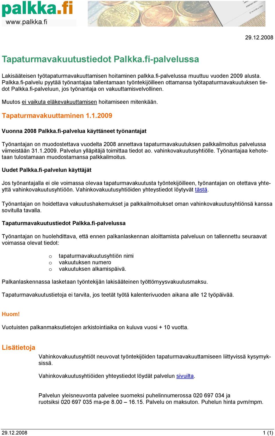 fi-palvelua käyttäneet työnantajat Työnantajan on muodostettava vuodelta 2008 annettava tapaturmavakuutuksen palkkailmoitus palvelussa viimeistään 31.1.2009. Palvelun ylläpitäjä toimittaa tiedot ao.