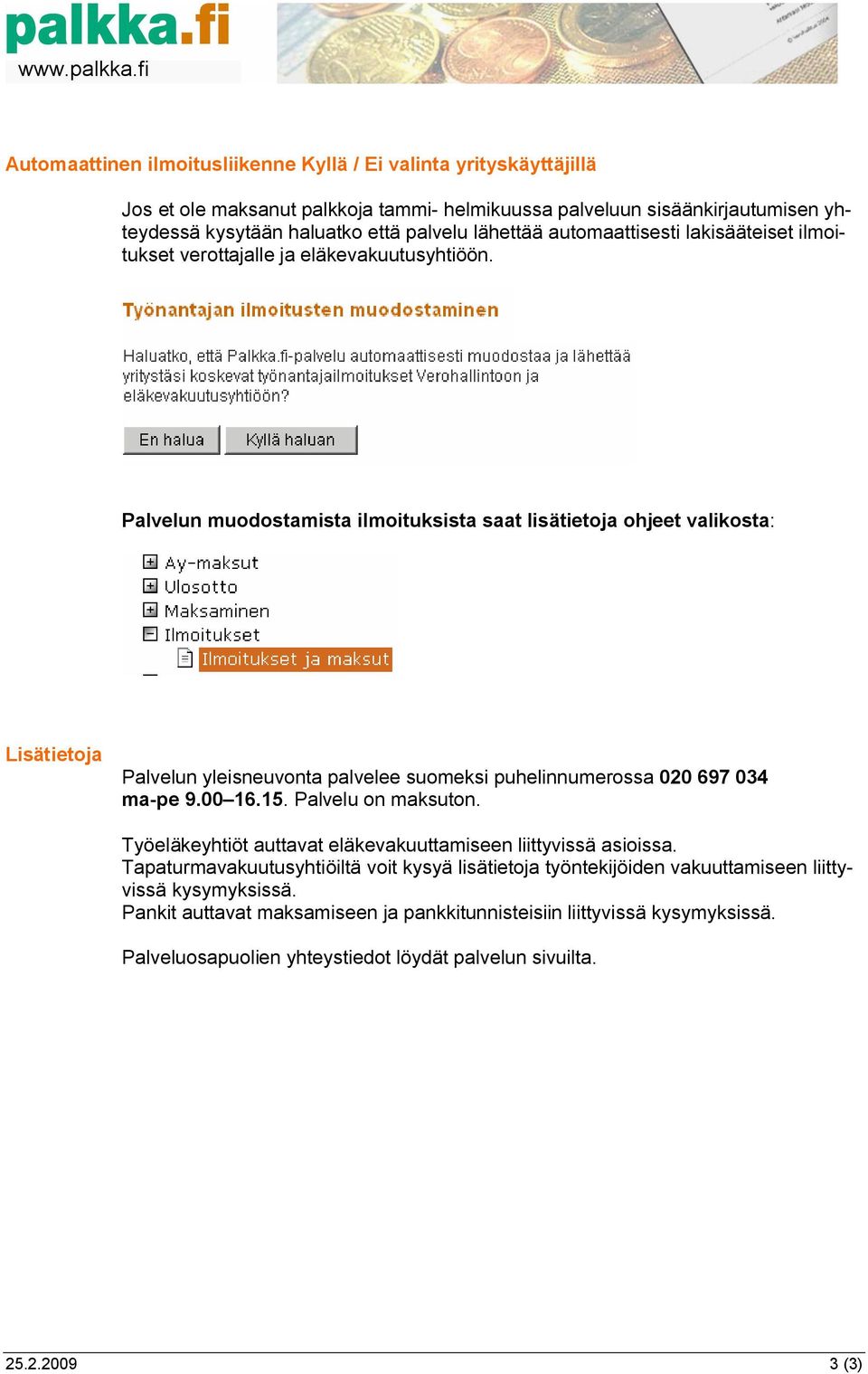 Palvelun muodostamista ilmoituksista saat lisätietoja ohjeet valikosta: Lisätietoja Palvelun yleisneuvonta palvelee suomeksi puhelinnumerossa 020 697 034 ma-pe 9.00 16.15. Palvelu on maksuton.