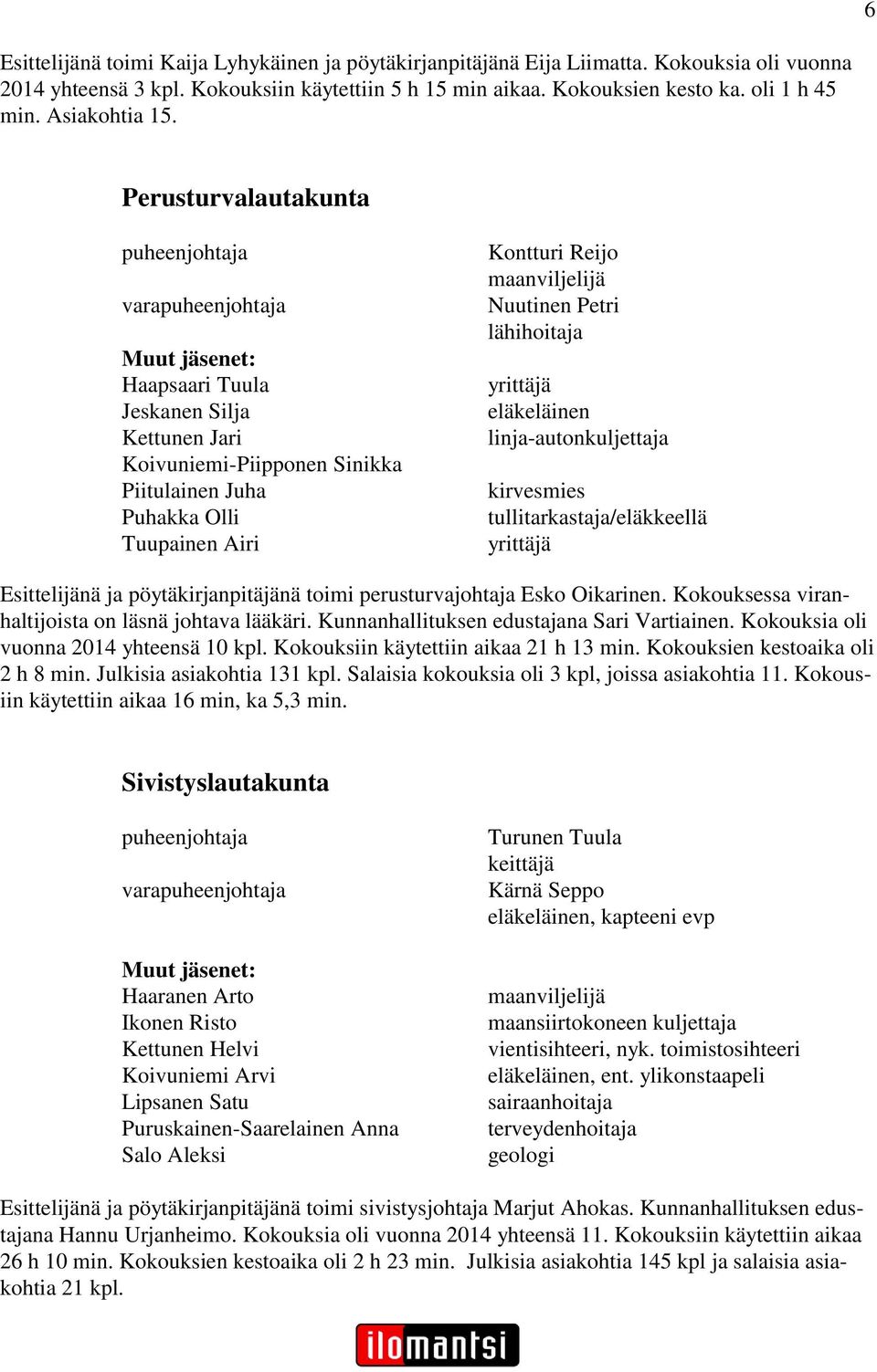 Perusturvalautakunta puheenjohtaja varapuheenjohtaja Muut jäsenet: Haapsaari Tuula Jeskanen Silja Kettunen Jari Koivuniemi-Piipponen Sinikka Piitulainen Juha Puhakka Olli Tuupainen Airi Kontturi