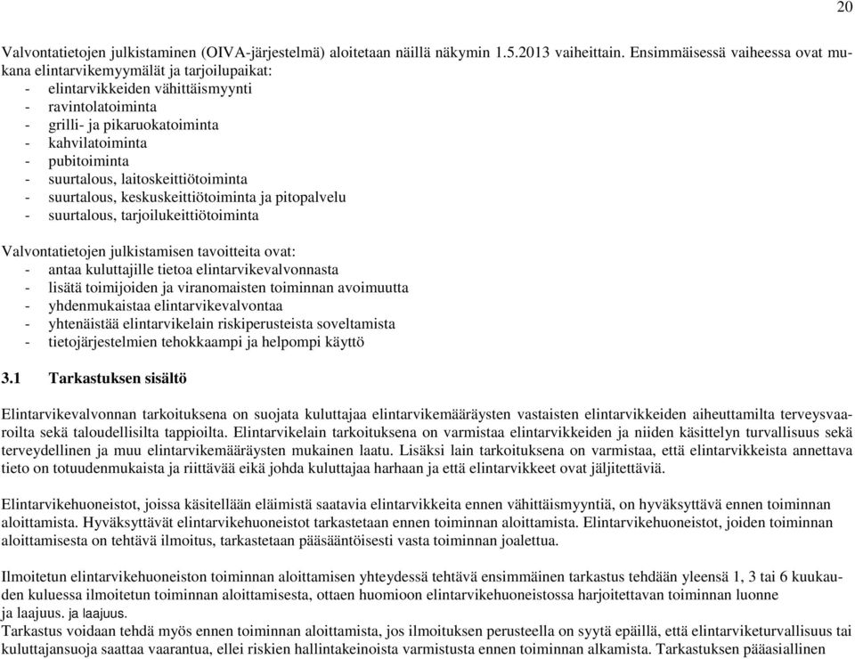 suurtalous, laitoskeittiötoiminta - suurtalous, keskuskeittiötoiminta ja pitopalvelu - suurtalous, tarjoilukeittiötoiminta Valvontatietojen julkistamisen tavoitteita ovat: - antaa kuluttajille tietoa