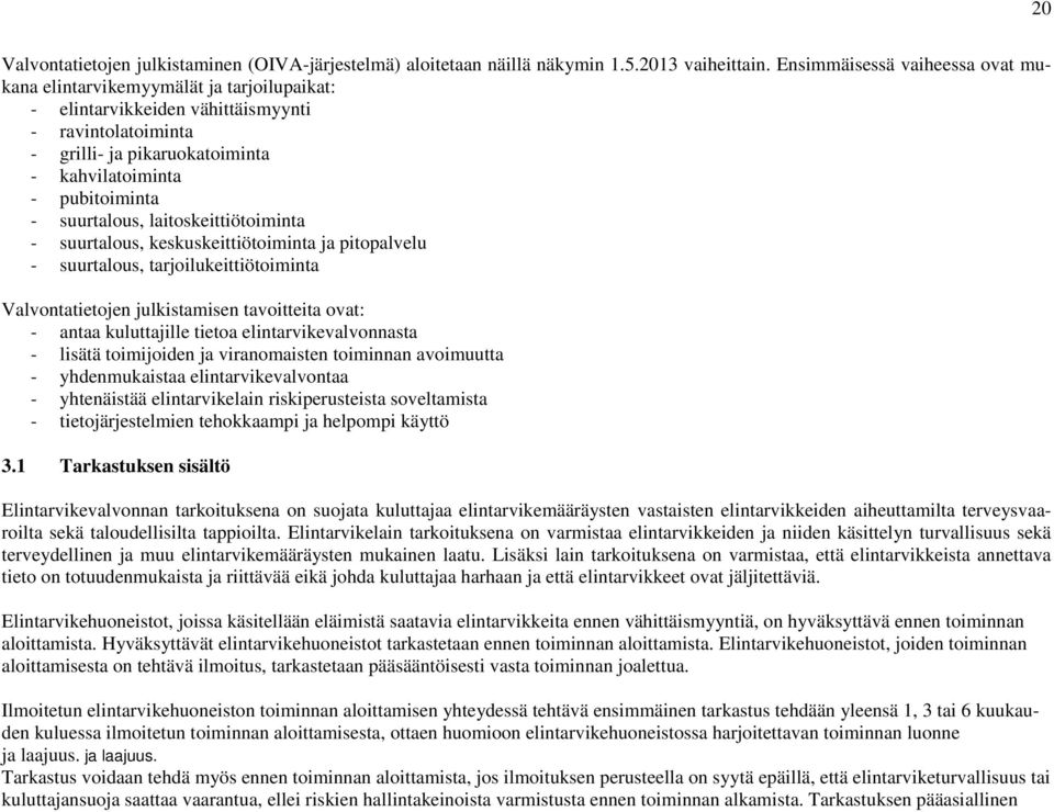 suurtalous, laitoskeittiötoiminta - suurtalous, keskuskeittiötoiminta ja pitopalvelu - suurtalous, tarjoilukeittiötoiminta Valvontatietojen julkistamisen tavoitteita ovat: - antaa kuluttajille tietoa